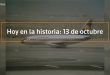 Hoy en la historia: 13 de octubre