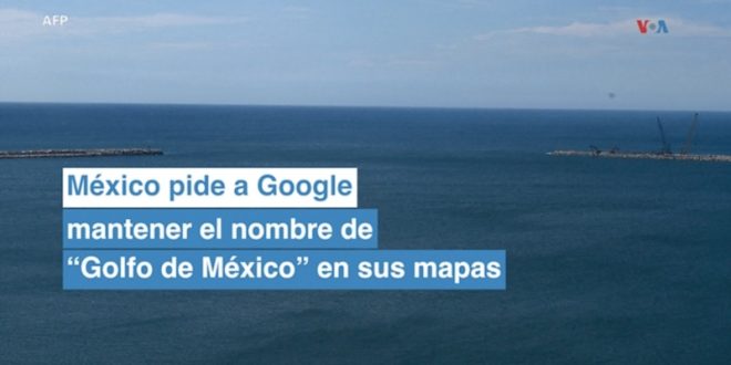 Gobierno mexicano pide a Google que en su mapa aparezca el Golfo de México