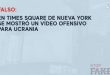 Falso: En Times Square de Nueva York se mostró un vídeo ofensivo para Ucrania