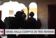 Israel halla cuerpos de tres rehenes en Gaza