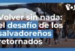 Retornados a El Salvador, el drama de volver sin nada